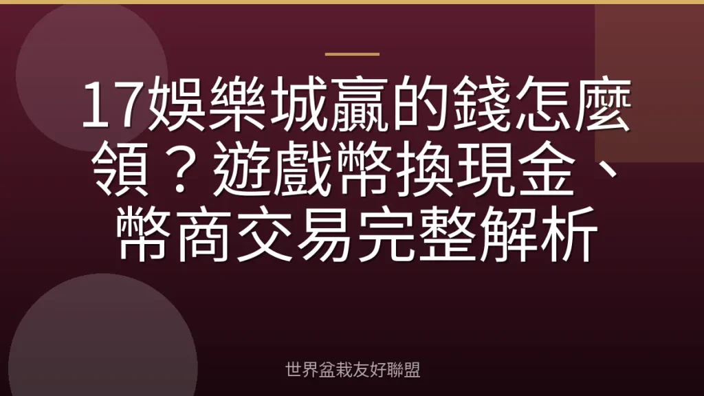 17娛樂城贏的錢怎麼領？遊戲幣換現金、幣商交易完整解析