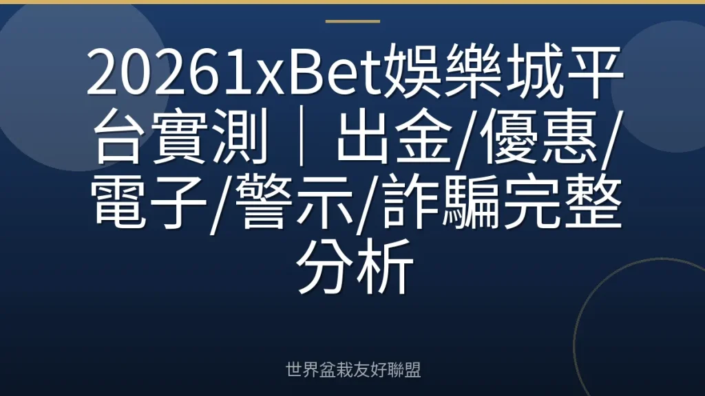 20261xBet娛樂城平台實測|出金/優惠/電子/警示/詐騙完整分析