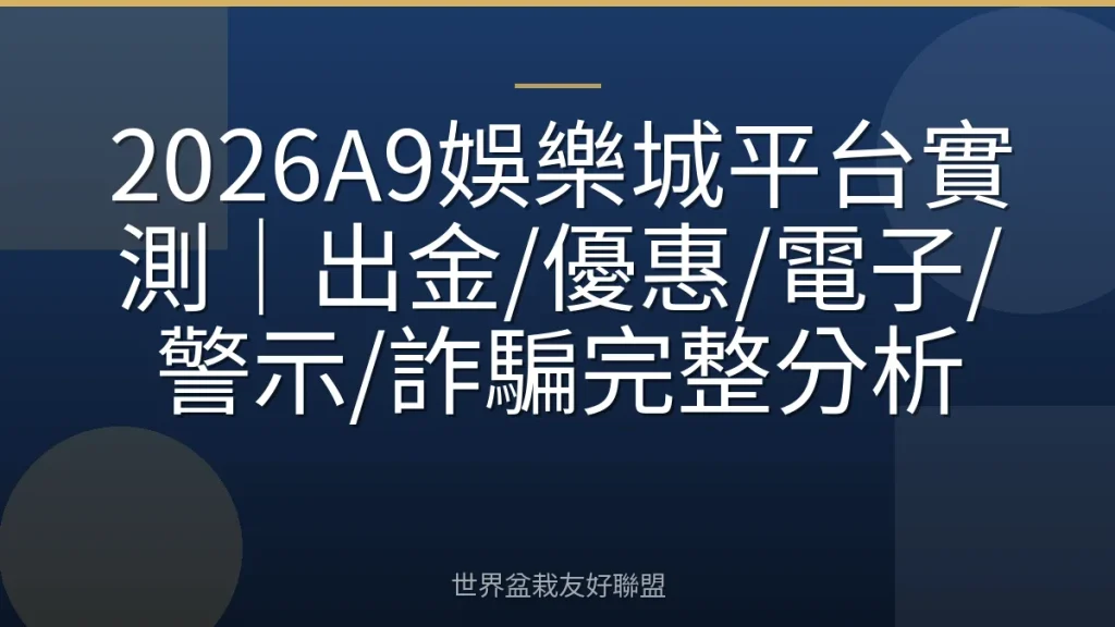 2026A9娛樂城平台實測|出金/優惠/電子/警示/詐騙完整分析