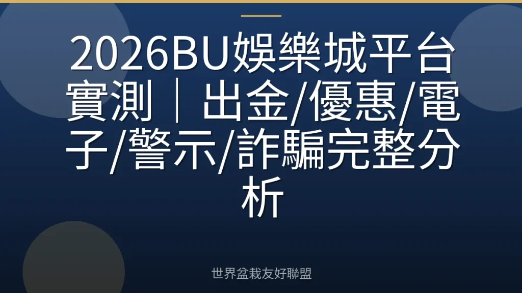 2026BU娛樂城平台實測｜出金/優惠/電子/警示/詐騙完整分析