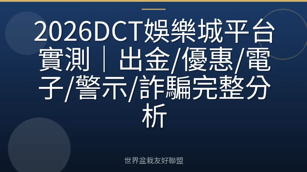 2026DCT娛樂城平台實測|出金/優惠/電子/警示/詐騙完整分析