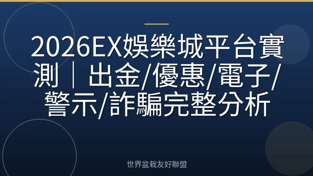 2026EX娛樂城平台實測|出金/優惠/電子/警示/詐騙完整分析