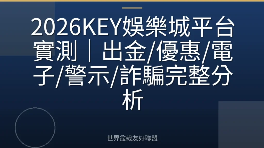 2026KEY娛樂城平台實測|出金/優惠/電子/警示/詐騙完整分析