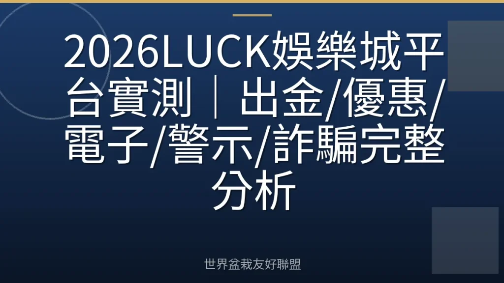2026LUCK娛樂城平台實測|出金/優惠/電子/警示/詐騙完整分析