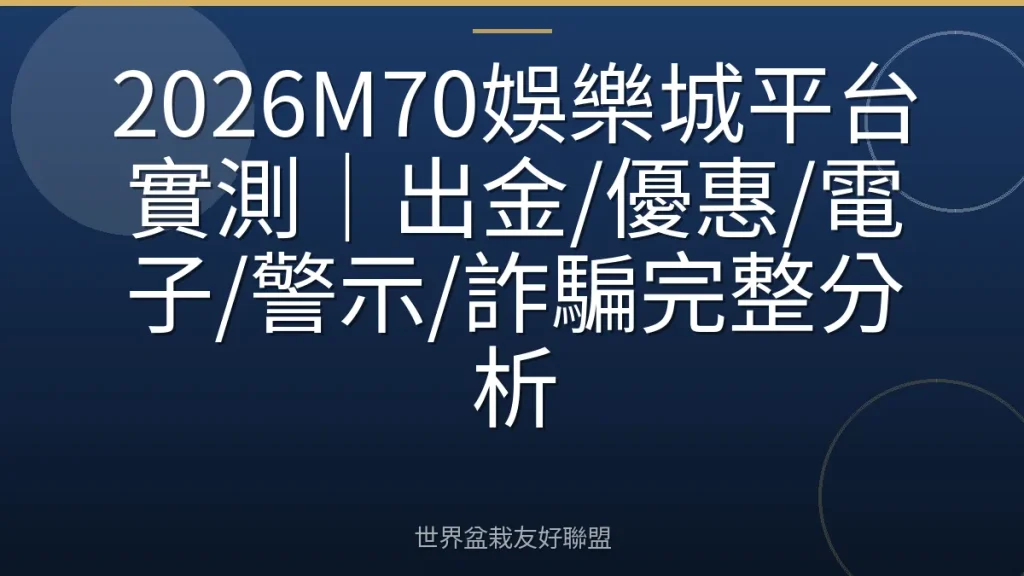 2026M70娛樂城平台實測|出金/優惠/電子/警示/詐騙完整分析