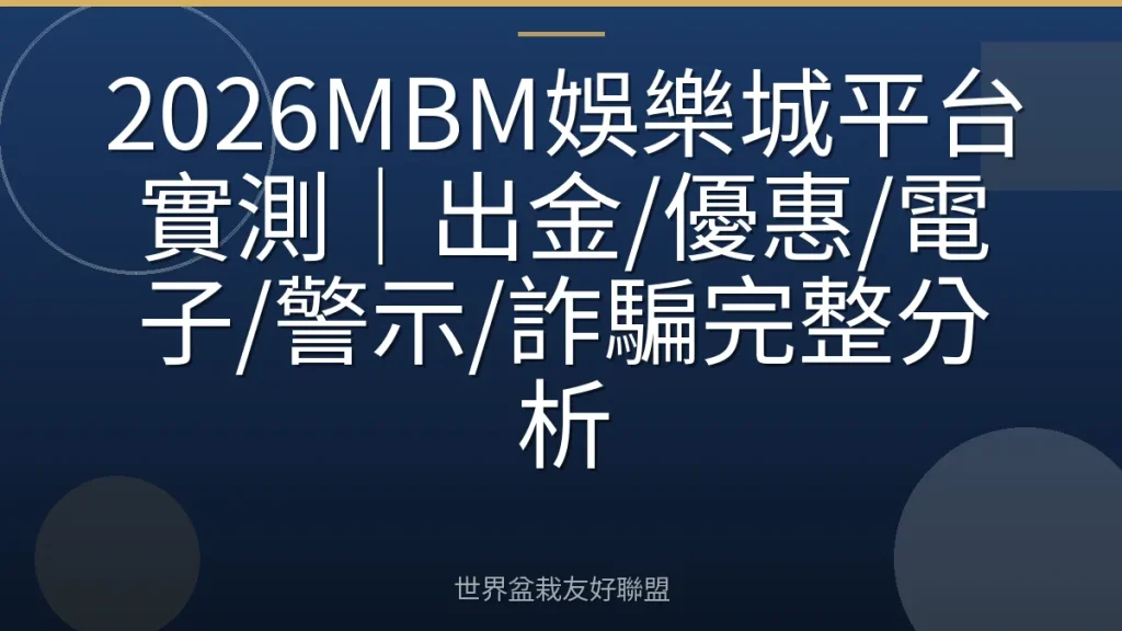2026MBM娛樂城平台實測|出金/優惠/電子/警示/詐騙完整分析