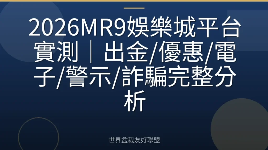 2026MR9娛樂城平台實測|出金/優惠/電子/警示/詐騙完整分析
