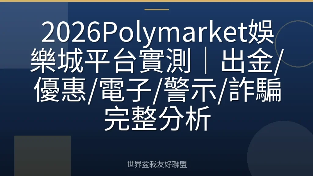 2026Polymarket娛樂城平台實測|出金/優惠/電子/警示/詐騙完整分析