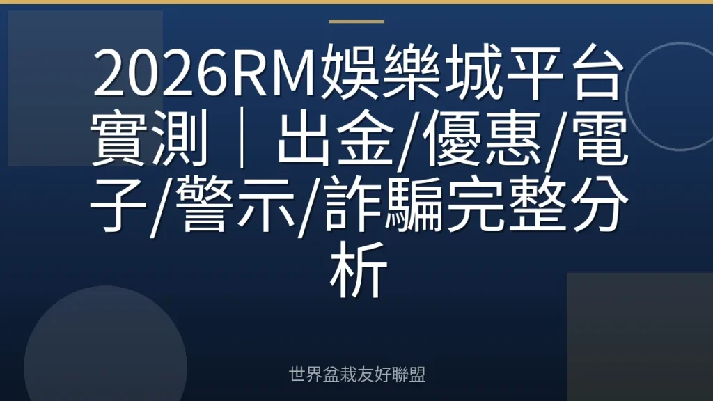 2026RM娛樂城平台實測｜出金/優惠/電子/警示/詐騙完整分析