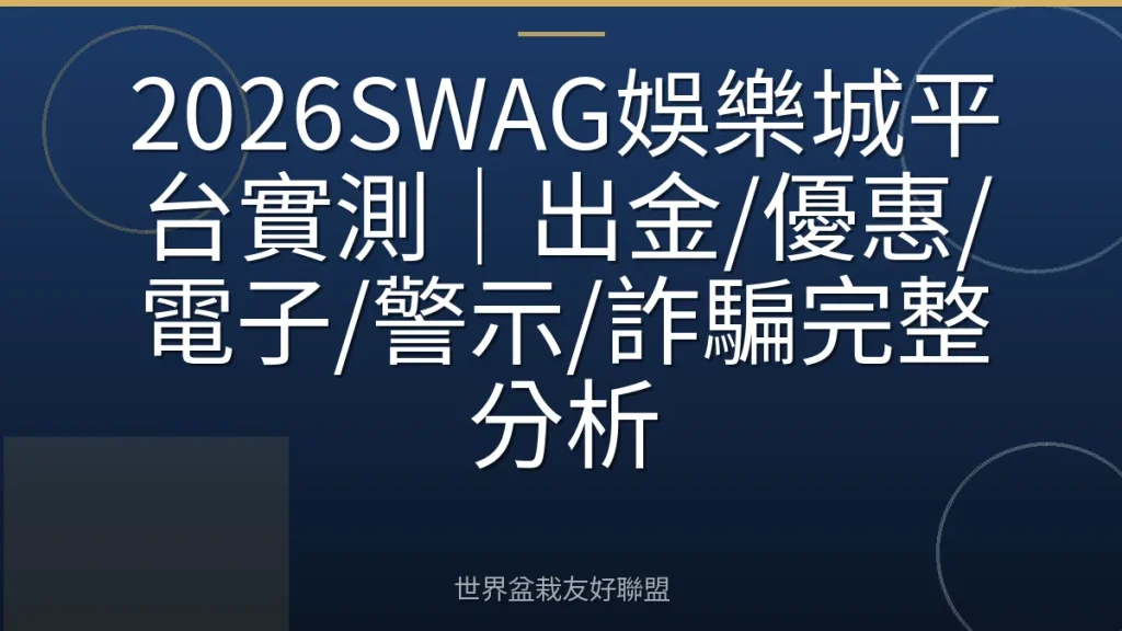 2026SWAG娛樂城平台實測|出金/優惠/電子/警示/詐騙完整分析