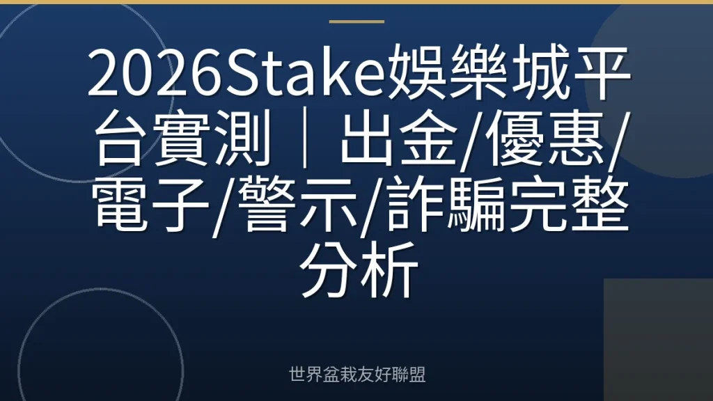 2026Stake娛樂城平台實測|出金/優惠/電子/警示/詐騙完整分析