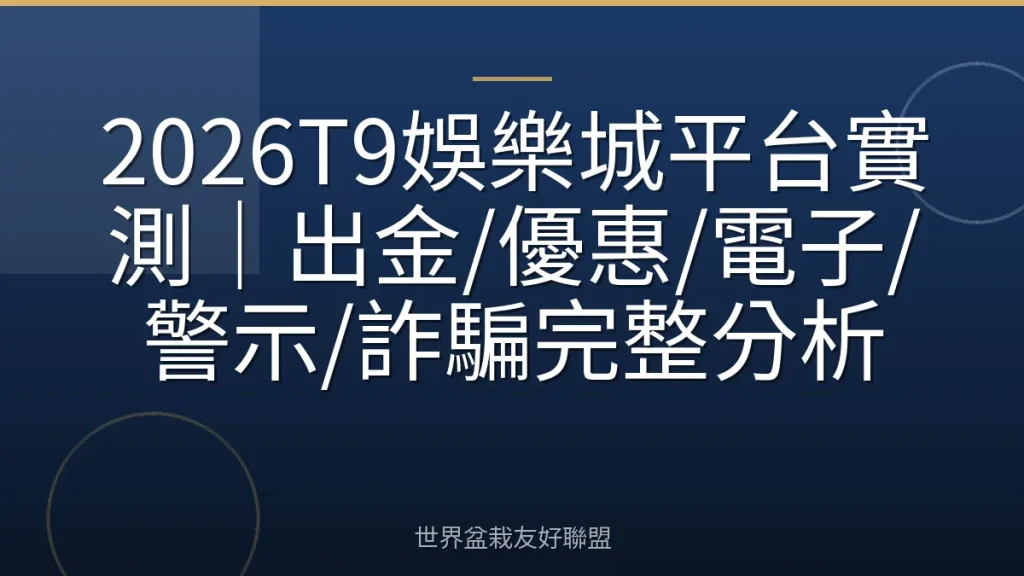 2026T9娛樂城平台實測|出金/優惠/電子/警示/詐騙完整分析