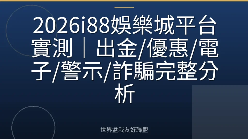 2026i88娛樂城平台實測|出金/優惠/電子/警示/詐騙完整分析