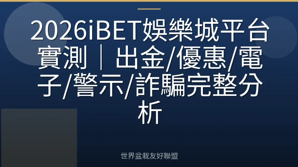 2026iBET娛樂城平台實測|出金/優惠/電子/警示/詐騙完整分析