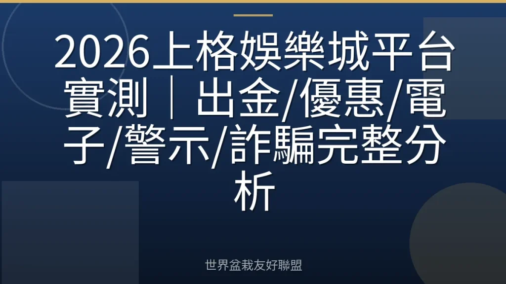 2026上格娛樂城平台實測|出金/優惠/電子/警示/詐騙完整分析