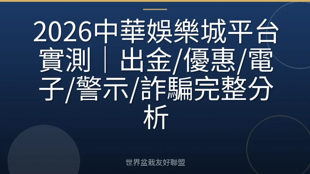 2026中華娛樂城平台實測|出金/優惠/電子/警示/詐騙完整分析