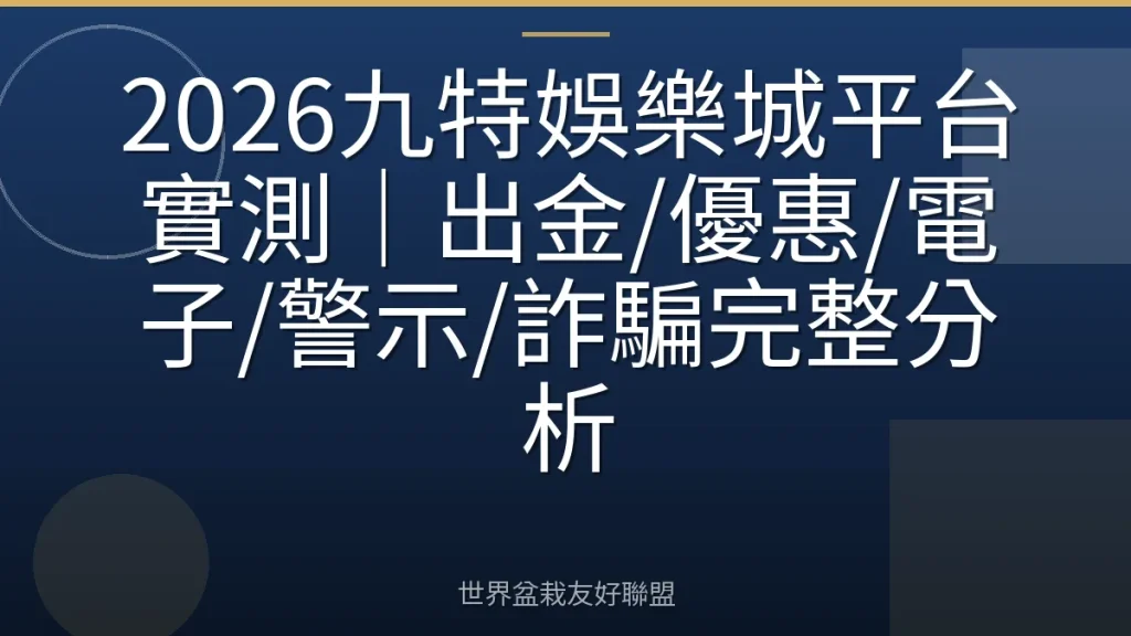 2026九特娛樂城平台實測｜出金/優惠/電子/警示/詐騙完整分析