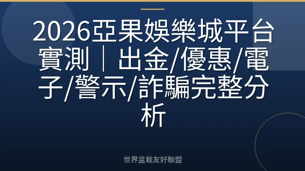 2026亞果娛樂城平台實測｜出金/優惠/電子/警示/詐騙完整分析