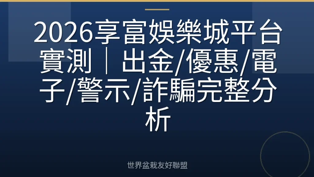 2026享富娛樂城平台實測|出金/優惠/電子/警示/詐騙完整分析