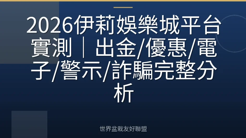 2026伊莉娛樂城平台實測|出金/優惠/電子/警示/詐騙完整分析
