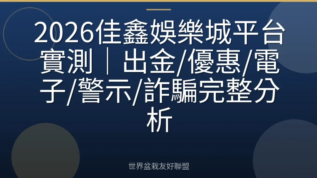2026佳鑫娛樂城平台實測|出金/優惠/電子/警示/詐騙完整分析
