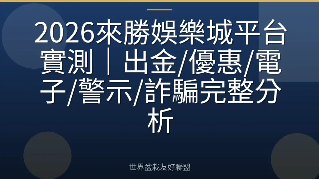 2026來勝娛樂城平台實測｜出金/優惠/電子/警示/詐騙完整分析