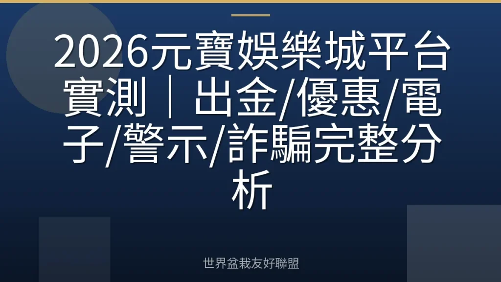 2026元寶娛樂城平台實測|出金/優惠/電子/警示/詐騙完整分析