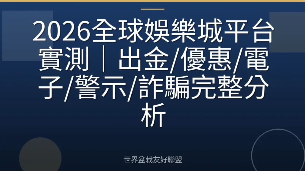 2026全球娛樂城平台實測|出金/優惠/電子/警示/詐騙完整分析