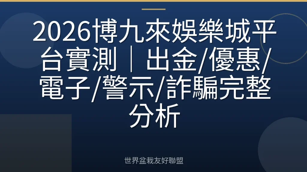 2026博九來娛樂城平台實測|出金/優惠/電子/警示/詐騙完整分析