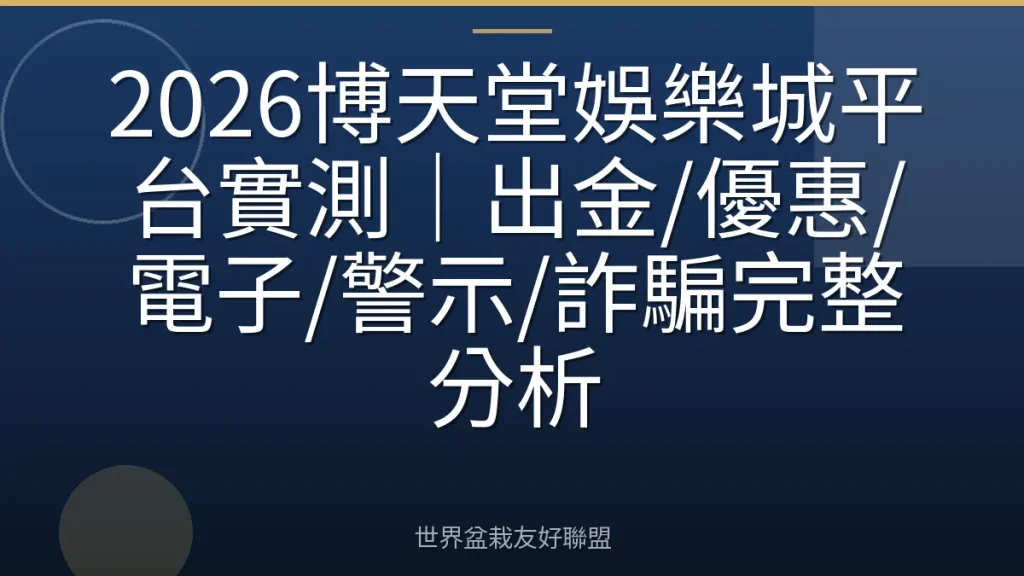 2026博天堂娛樂城平台實測|出金/優惠/電子/警示/詐騙完整分析
