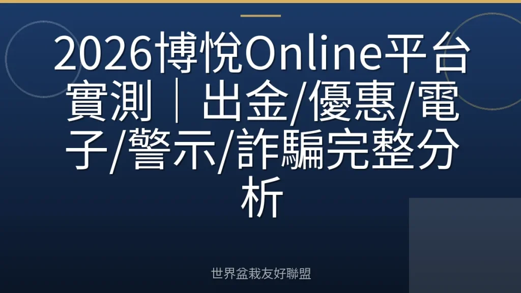2026博悅Online平台實測|出金/優惠/電子/警示/詐騙完整分析