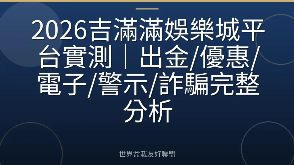 2026吉滿滿娛樂城平台實測|出金/優惠/電子/警示/詐騙完整分析
