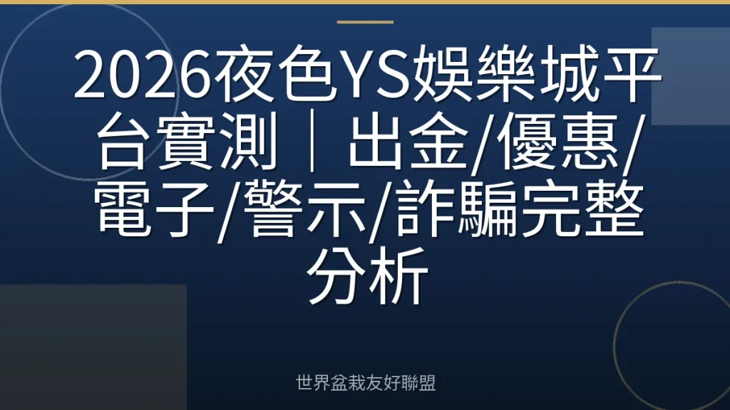 2026夜色YS娛樂城平台實測｜出金/優惠/電子/警示/詐騙完整分析