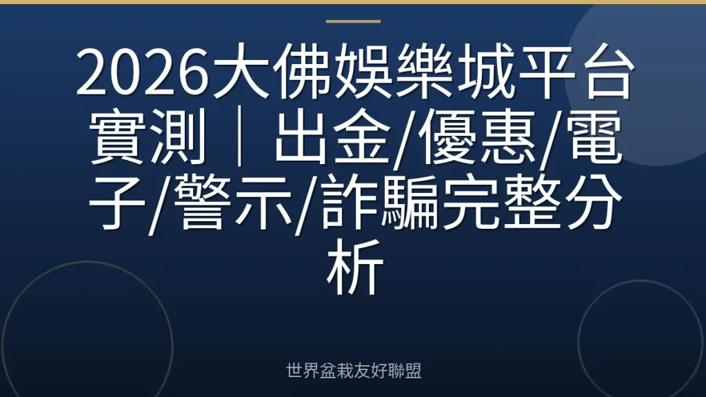 2026大佛娛樂城平台實測|出金/優惠/電子/警示/詐騙完整分析