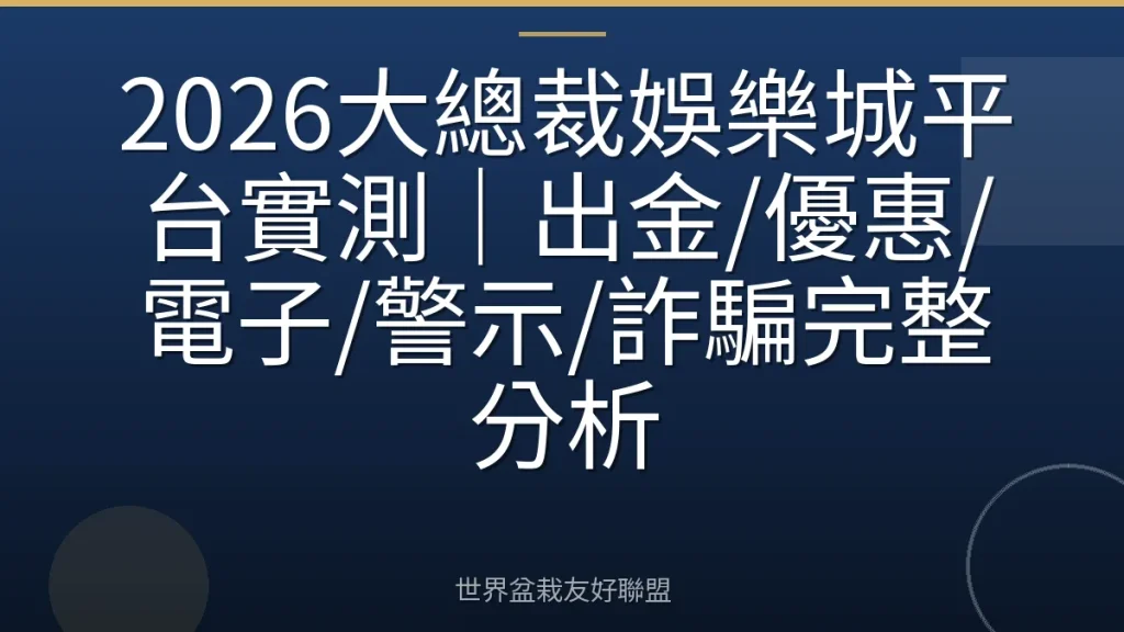 2026大總裁娛樂城平台實測|出金/優惠/電子/警示/詐騙完整分析