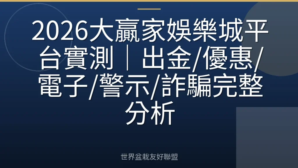 2026大贏家娛樂城平台實測|出金/優惠/電子/警示/詐騙完整分析