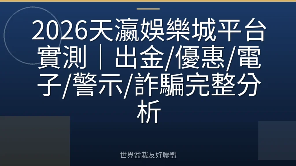 2026天瀛娛樂城平台實測|出金/優惠/電子/警示/詐騙完整分析