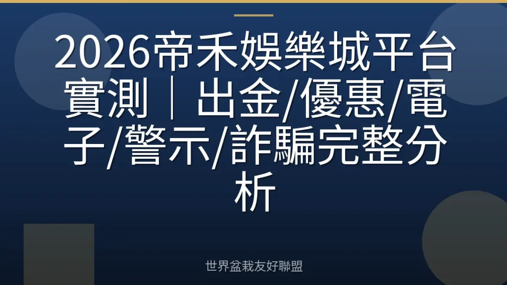 2026帝禾娛樂城平台實測|出金/優惠/電子/警示/詐騙完整分析