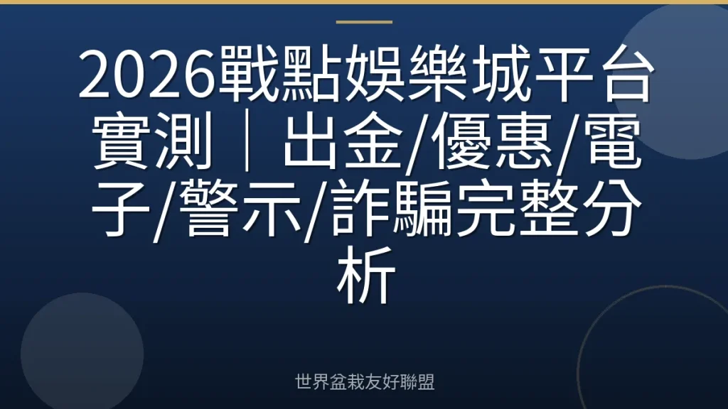 2026戰點娛樂城平台實測|出金/優惠/電子/警示/詐騙完整分析