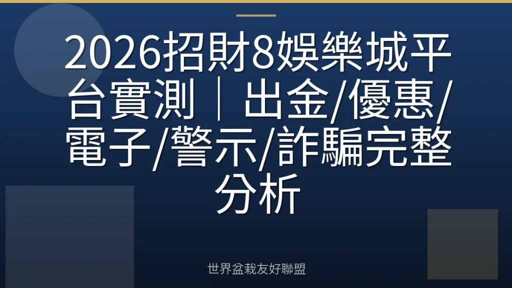2026招財8娛樂城平台實測|出金/優惠/電子/警示/詐騙完整分析