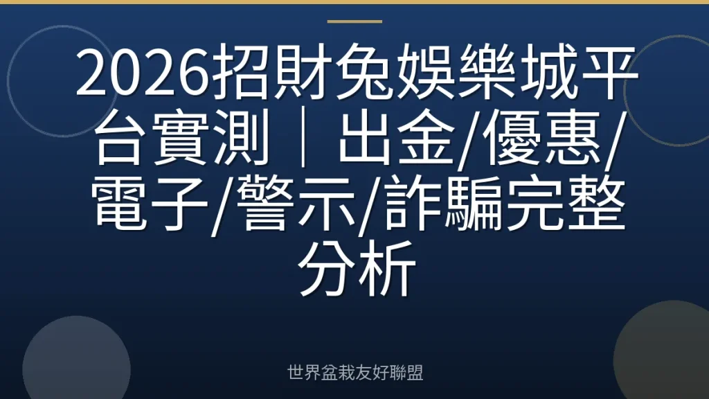 2026招財兔娛樂城平台實測|出金/優惠/電子/警示/詐騙完整分析