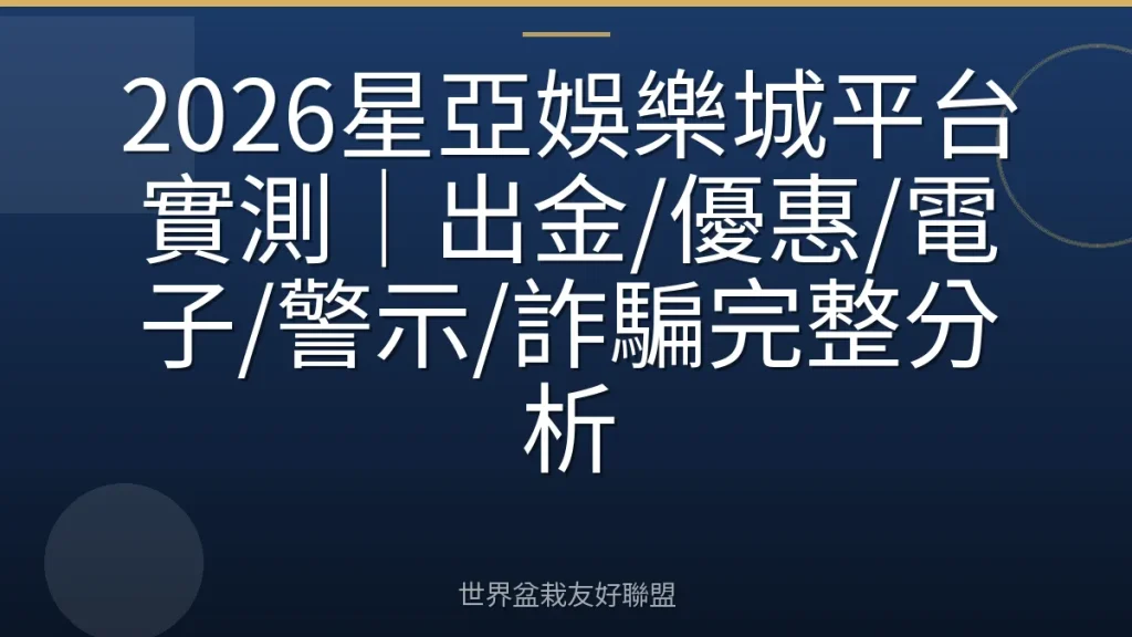 2026星亞娛樂城平台實測|出金/優惠/電子/警示/詐騙完整分析
