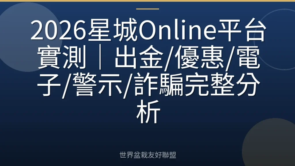 2026星城Online平台實測|出金/優惠/電子/警示/詐騙完整分析