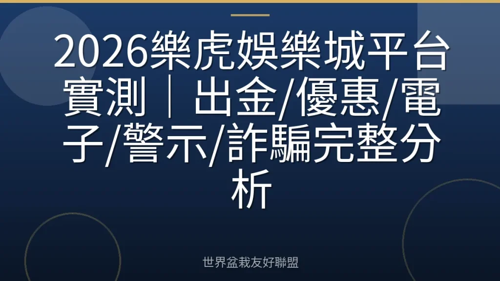 2026樂虎娛樂城平台實測|出金/優惠/電子/警示/詐騙完整分析