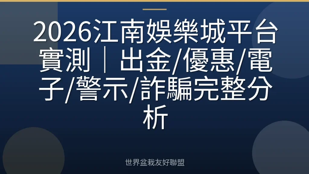 2026江南娛樂城平台實測|出金/優惠/電子/警示/詐騙完整分析