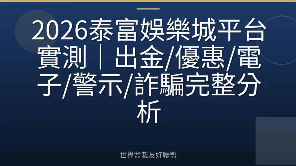 2026泰富娛樂城平台實測|出金/優惠/電子/警示/詐騙完整分析