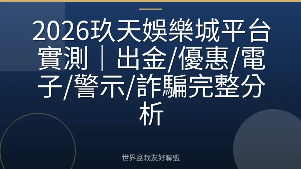2026玖天娛樂城平台實測|出金/優惠/電子/警示/詐騙完整分析