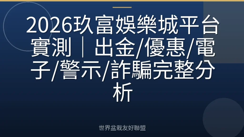 2026玖富娛樂城平台實測｜出金/優惠/電子/警示/詐騙完整分析