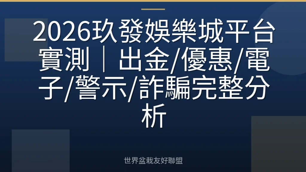 2026玖發娛樂城平台實測|出金/優惠/電子/警示/詐騙完整分析