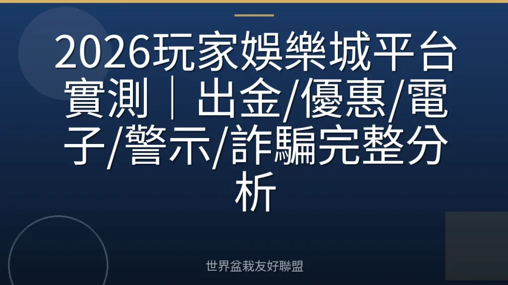 2026玩家娛樂城平台實測|出金/優惠/電子/警示/詐騙完整分析